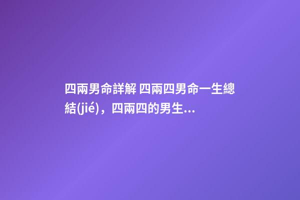 四兩男命詳解 四兩四男命一生總結(jié)，四兩四的男生，命運如何-第1張-觀點-玄機派